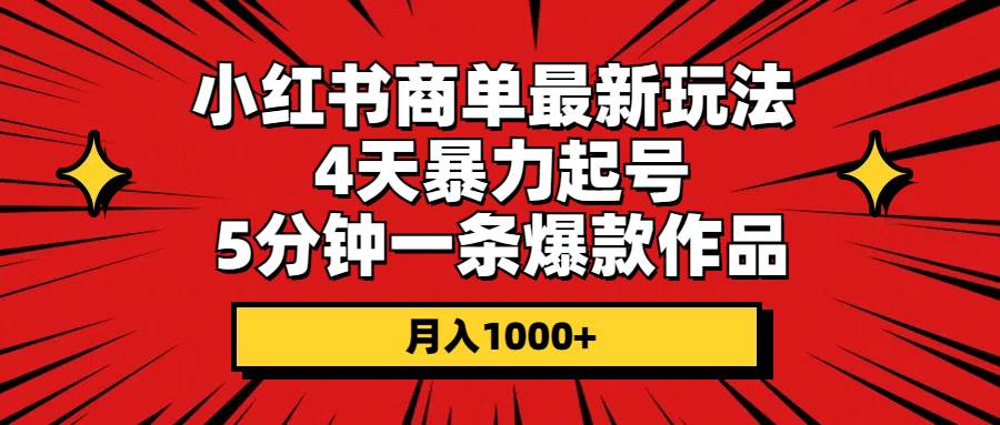 小红书商单最新玩法 4天暴力起号 5分钟一条爆款作品 月入1000+-布谷屋免费网赚资源网