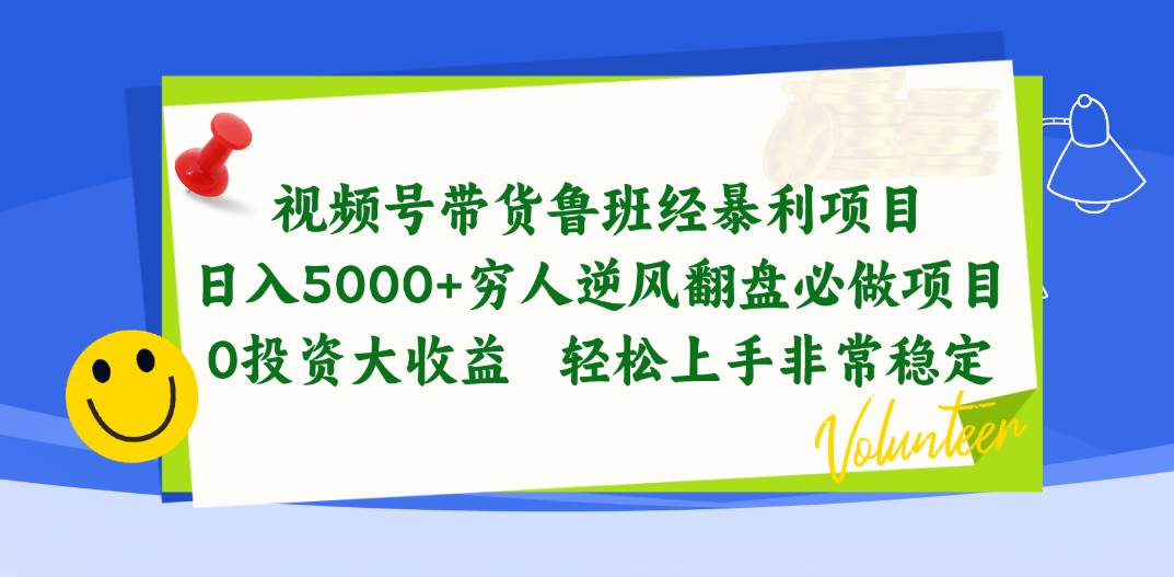 视频号带货鲁班经暴利项目，日入5000+，穷人逆风翻盘必做项目，0投资…-布谷屋免费网赚资源网
