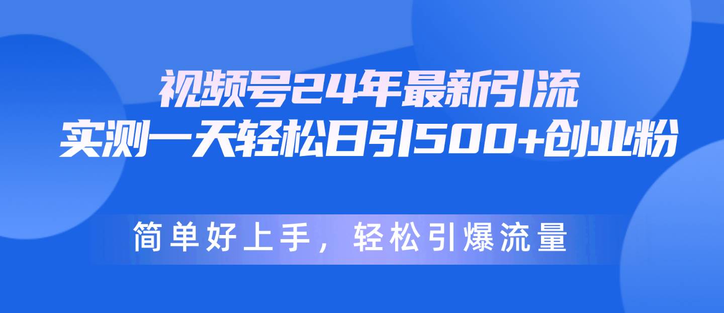 视频号24年最新引流,一天轻松日引500+创业粉,简单好上手,轻松引爆流量-布谷屋免费网赚资源网