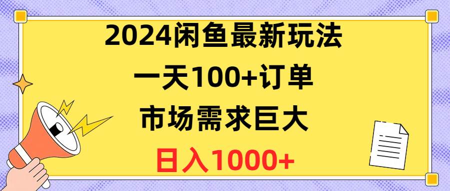 2024闲鱼最新玩法，一天100+订单，市场需求巨大，日入1400+-布谷屋免费网赚资源网