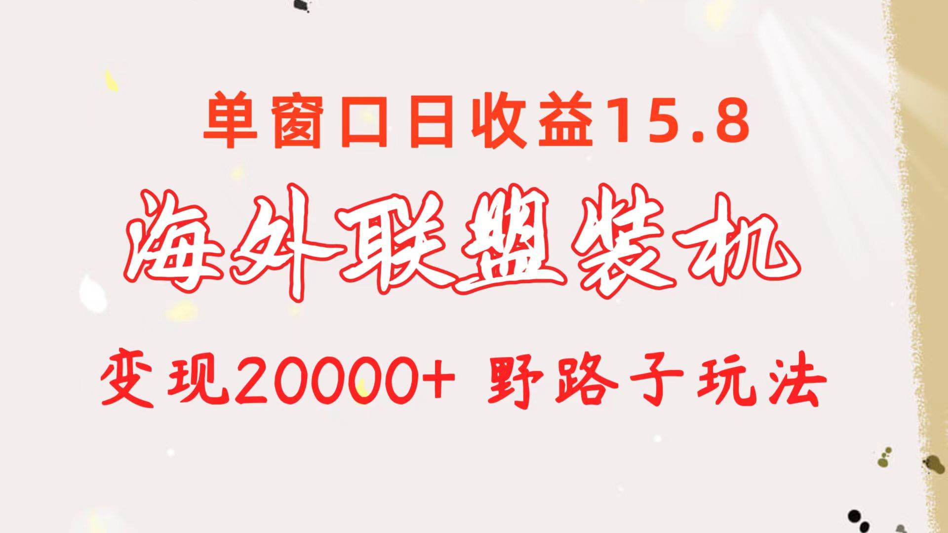 海外联盟装机 单窗口日收益15.8  变现20000+ 野路子玩法-布谷屋免费网赚资源网