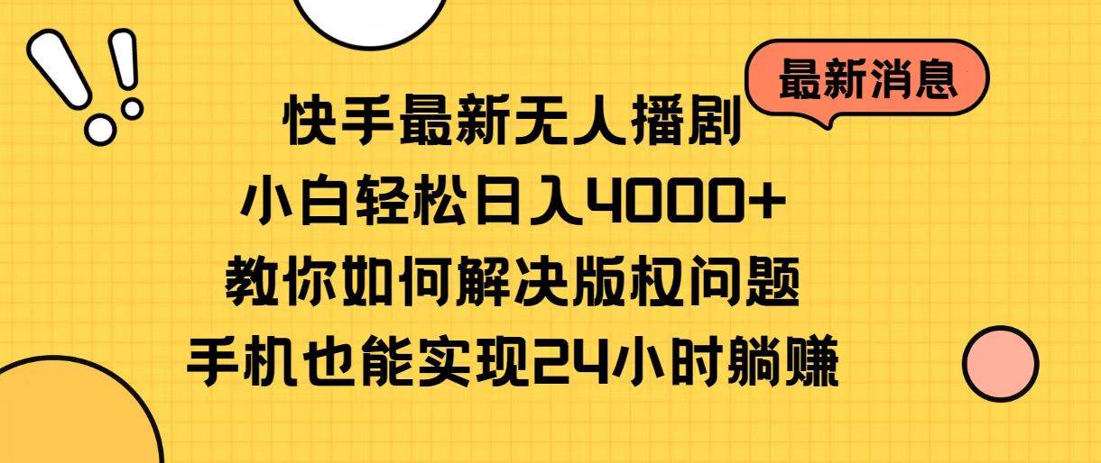 快手最新无人播剧，小白轻松日入4000+教你如何解决版权问题，手机也能…-布谷屋免费网赚资源网