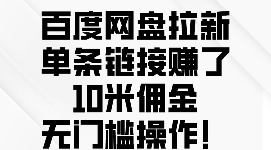 百度网盘拉新，单条链接赚了10米佣金，无门槛操作！-布谷屋免费网赚资源网