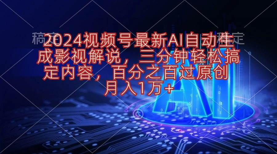 2024视频号最新AI自动生成影视解说，三分钟轻松搞定内容，百分之百过原…-布谷屋免费网赚资源网