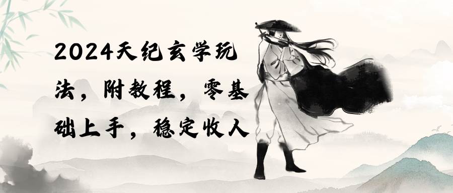 2024天纪玄学玩法，零基础上手，稳定收入（教程+工具）-布谷屋免费网赚资源网