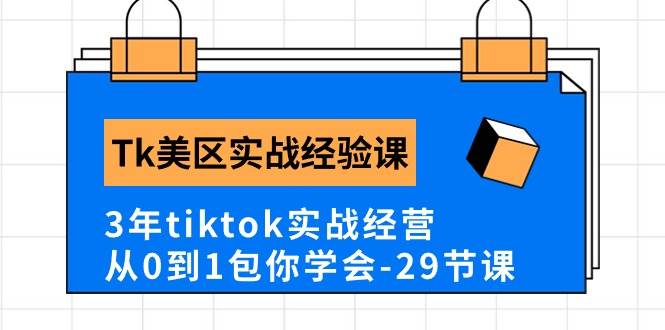 Tk美区实战经验课程分享，3年tiktok实战经营，从0到1包你学会（29节课）-布谷屋免费网赚资源网