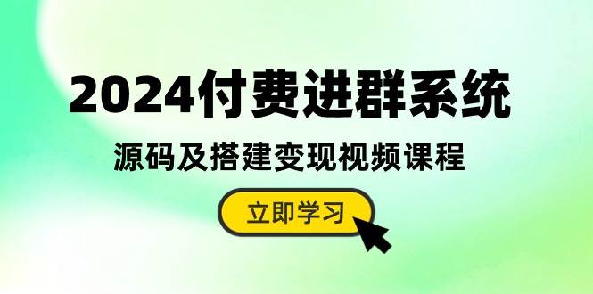 2024付费进群系统，源码及搭建变现视频课程（教程+源码）-布谷屋免费网赚资源网