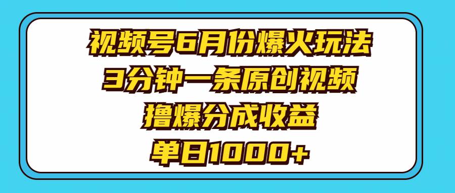 视频号6月份爆火玩法，3分钟一条原创视频，撸爆分成收益，单日1000+-布谷屋免费网赚资源网