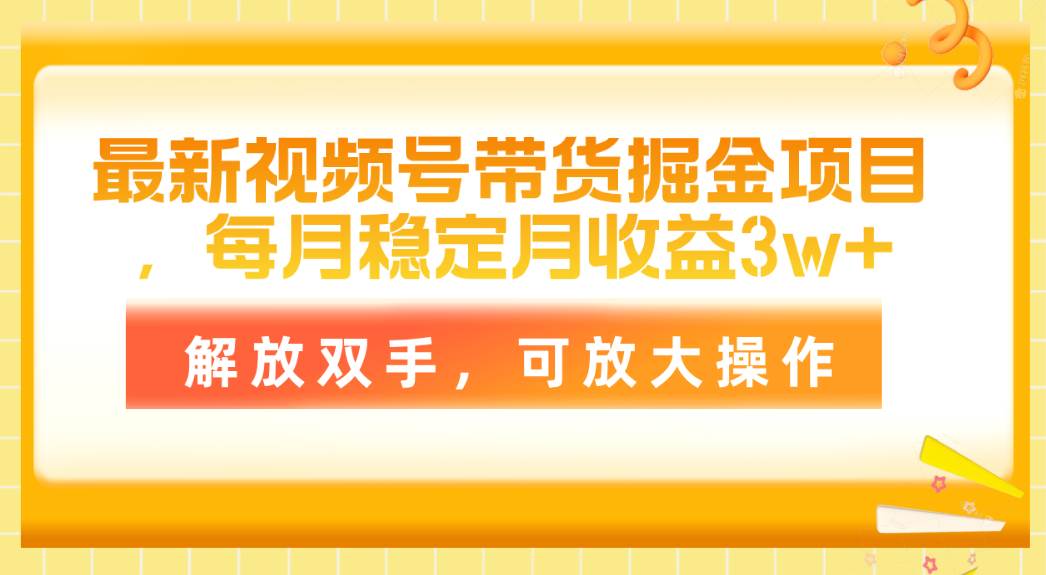 最新视频号带货掘金项目，每月稳定月收益3w+，解放双手，可放大操作-布谷屋免费网赚资源网