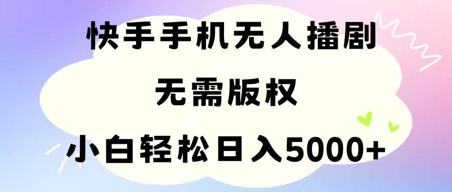 手机快手无人播剧，无需硬改，轻松解决版权问题，小白轻松日入5000+-布谷屋免费网赚资源网