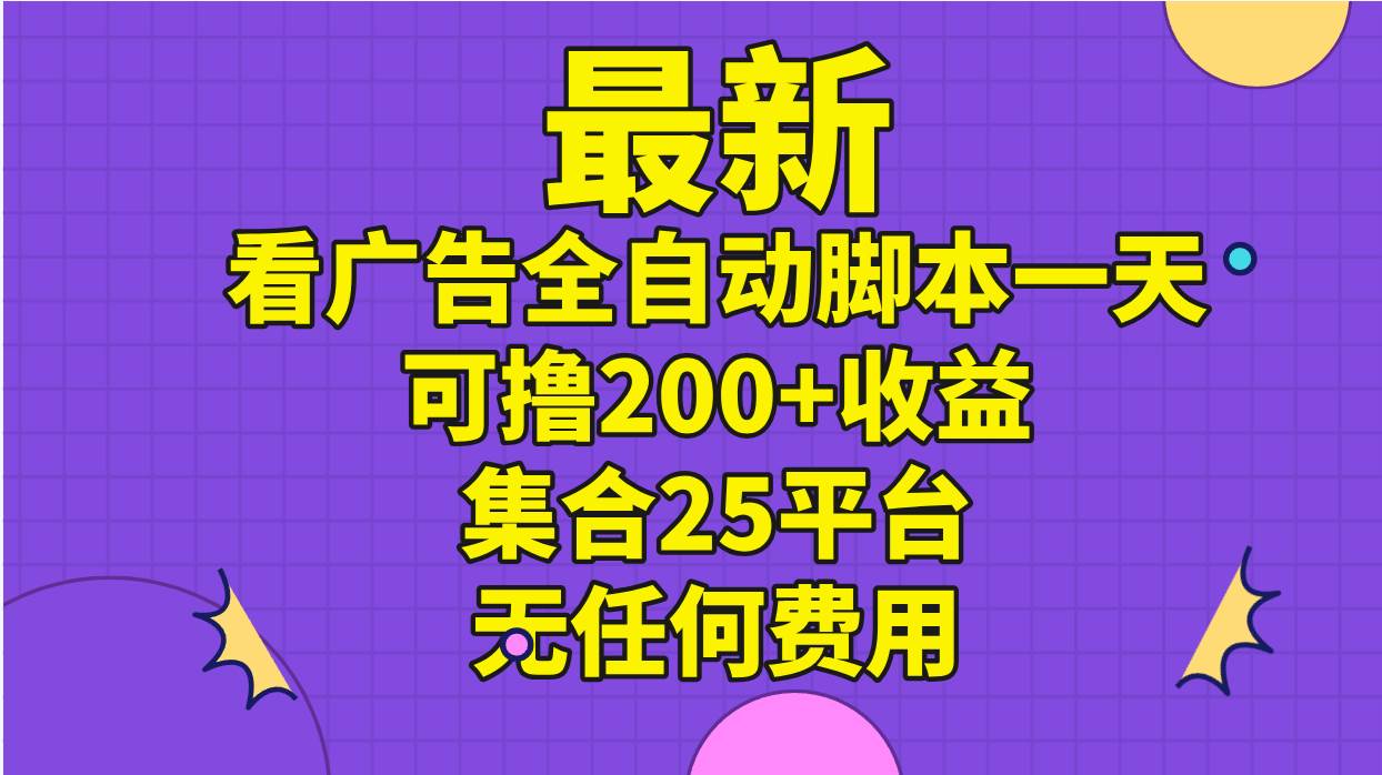 最新看广告全自动脚本一天可撸200+收益 。集合25平台 ，无任何费用-布谷屋免费网赚资源网