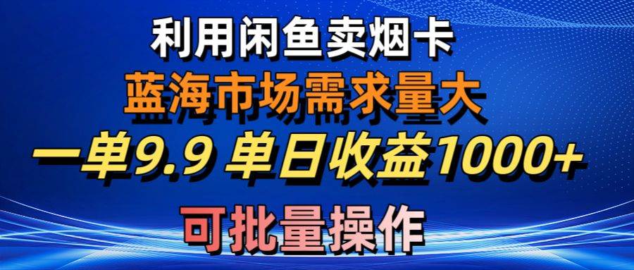 图片[1]-利用咸鱼卖烟卡，蓝海市场需求量大，一单9.9单日收益1000+，可批量操作-布谷屋免费网赚资源网