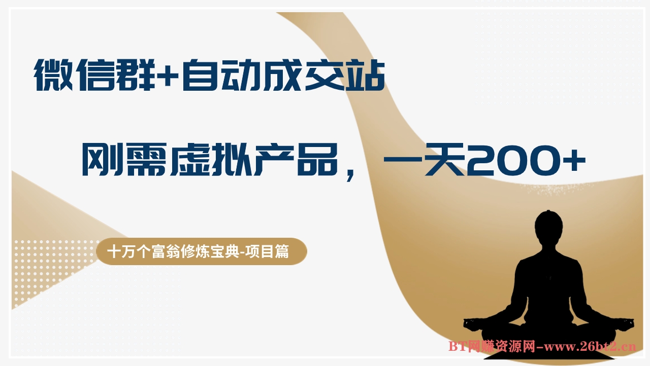 十万个富翁修炼宝典微信群+自动成交站,刚需虚拟产品,一天收入200+-布谷屋免费网赚资源网