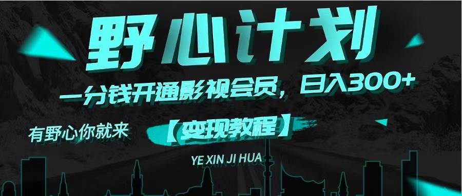 图片[1]-《野心计划》一分钱卖影视会员，日入300+-布谷屋免费网赚资源网