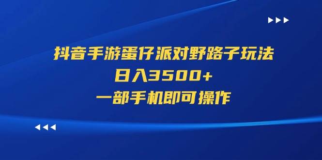 抖音手游蛋仔派对野路子玩法，日入3500+，一部手机即可操作-布谷屋免费网赚资源网