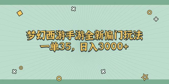 梦幻西游手游全新偏门玩法,一单35,日入3000+-布谷屋免费网赚资源网