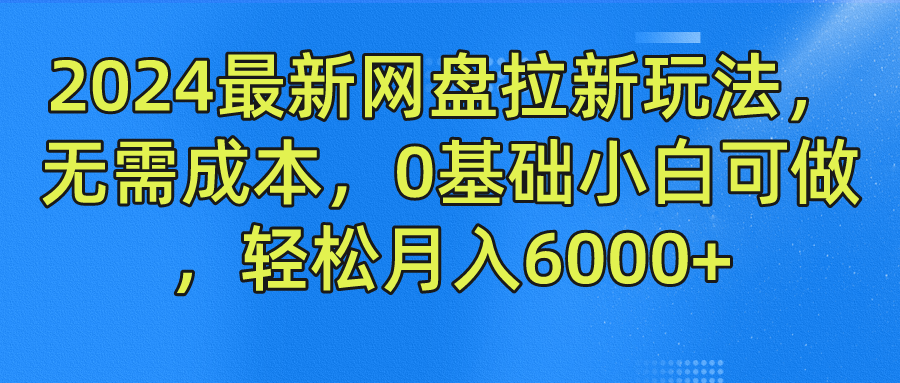 2024最新网盘拉新玩法,无需成本,0基础小白可做,轻松月入6000+-布谷屋免费网赚资源网
