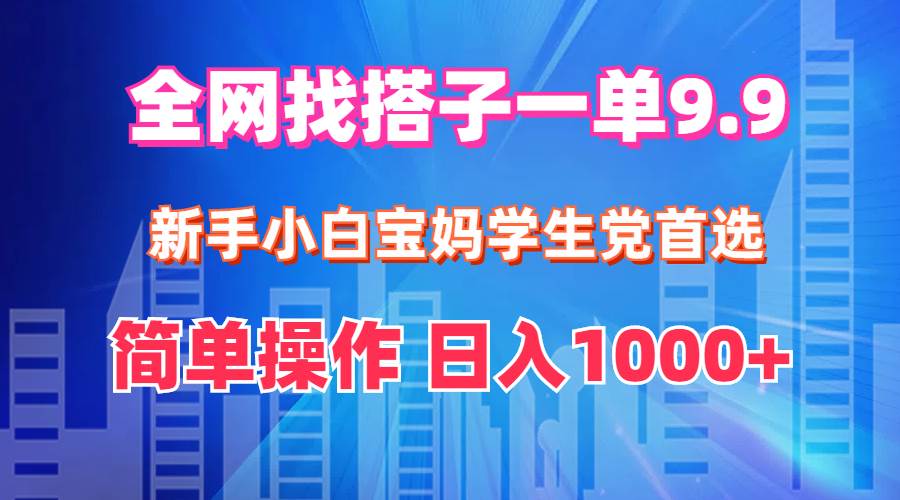 全网找搭子1单9.9 新手小白宝妈学生党首选 简单操作 日入1000+-布谷屋免费网赚资源网
