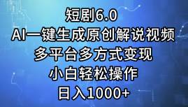 短剧6.0 AI一键生成原创解说视频，多平台多方式变现，小白轻松操作，日…-布谷屋免费网赚资源网