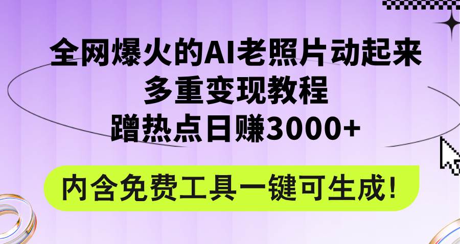 全网爆火的AI老照片动起来多重变现教程，蹭热点日赚3000+，内含免费工具-布谷屋免费网赚资源网