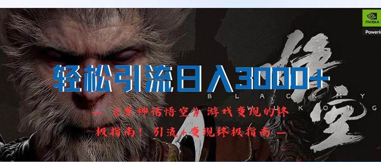 轻松引流日入3000+：《黑神话悟空》游戏变现的终极指南！引流+变现终极…-布谷屋免费网赚资源网