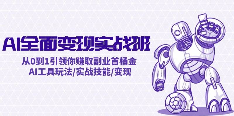 AI全面变现实操班：从0到1引领你赚取副业首桶金 AI工具玩法/实战技能/变现-布谷屋免费网赚资源网