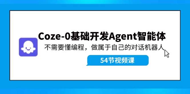 图片[1]-Coze-0基础开发 Agent智能体教程：不需要懂编程，做属于自己的对话机器人-布谷屋免费网赚资源网