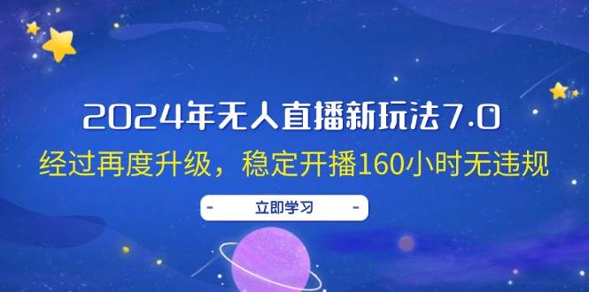 2024年无人直播新玩法7.0，经过再度升级，稳定开播160小时无违规，抖音…-布谷屋免费网赚资源网