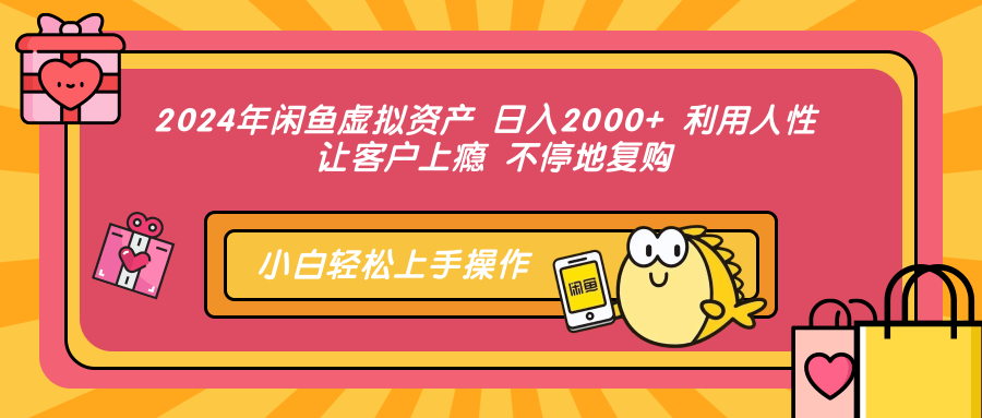 2024年闲鱼虚拟资产,日入2000+ 利用人性 让客户上瘾 不停地复购-布谷屋免费网赚资源网
