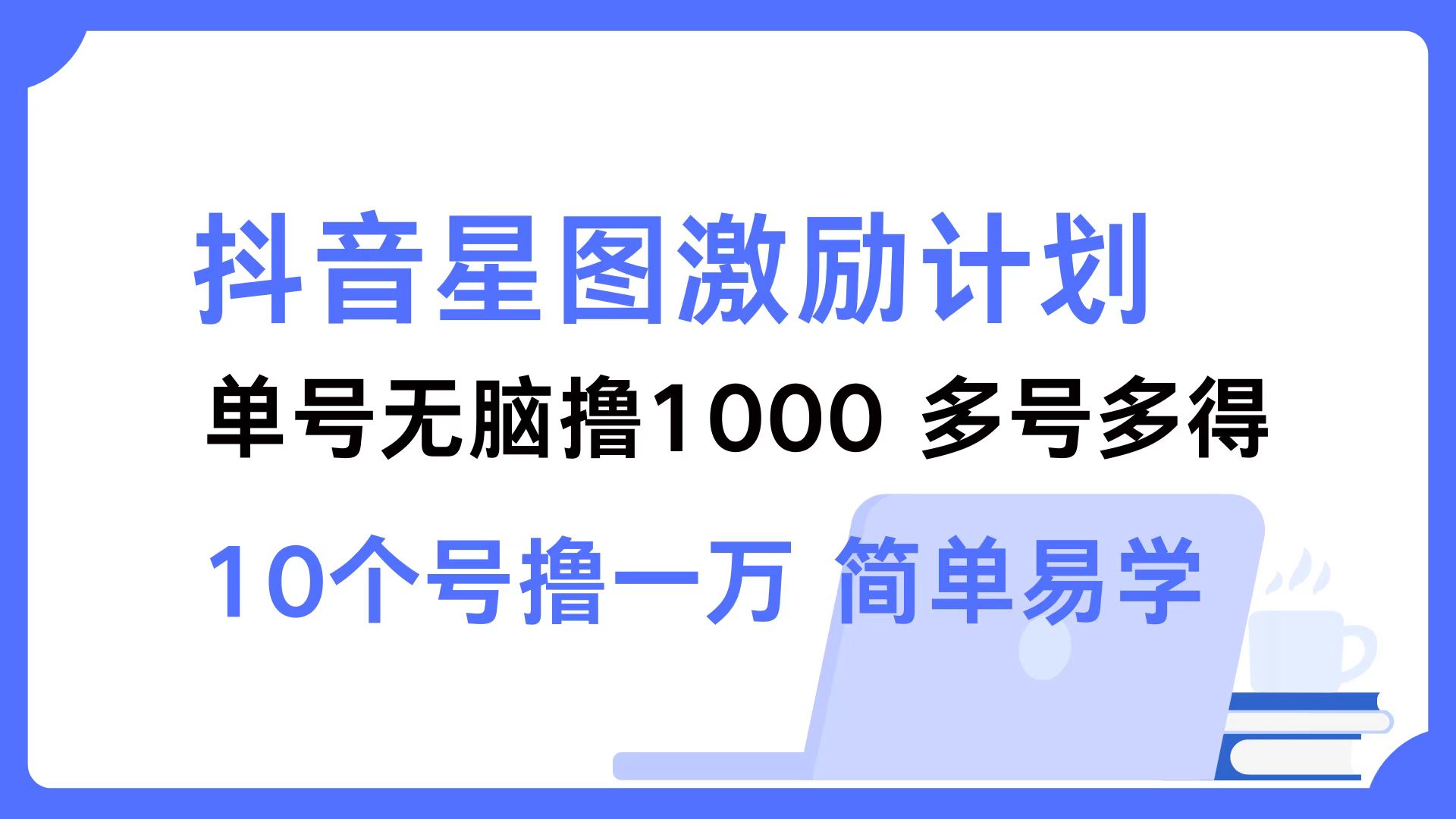 抖音星图激励计划 单号可撸1000  2个号2000 ，多号多得 简单易学-布谷屋免费网赚资源网