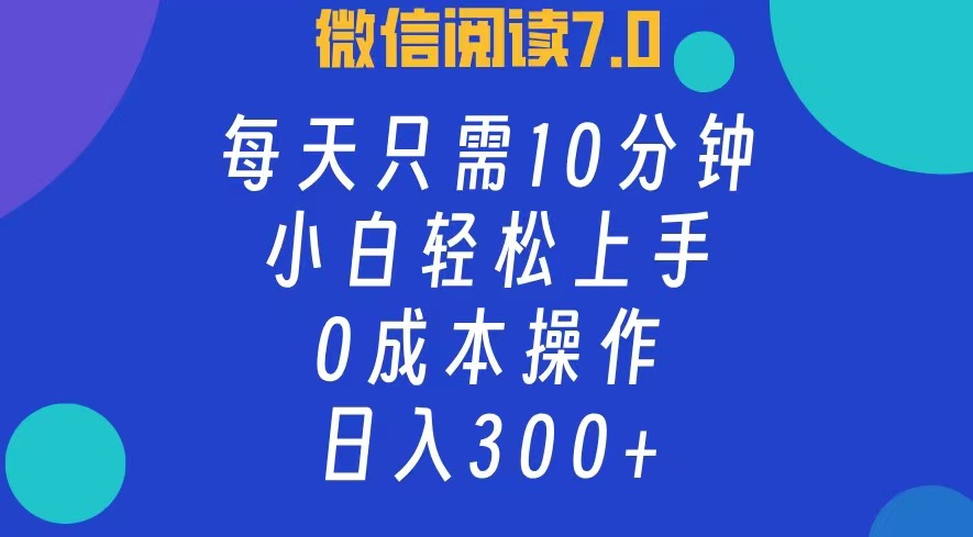 微信阅读7.0，每日10分钟，日收入300+，0成本小白轻松上手-布谷屋网赚资源网