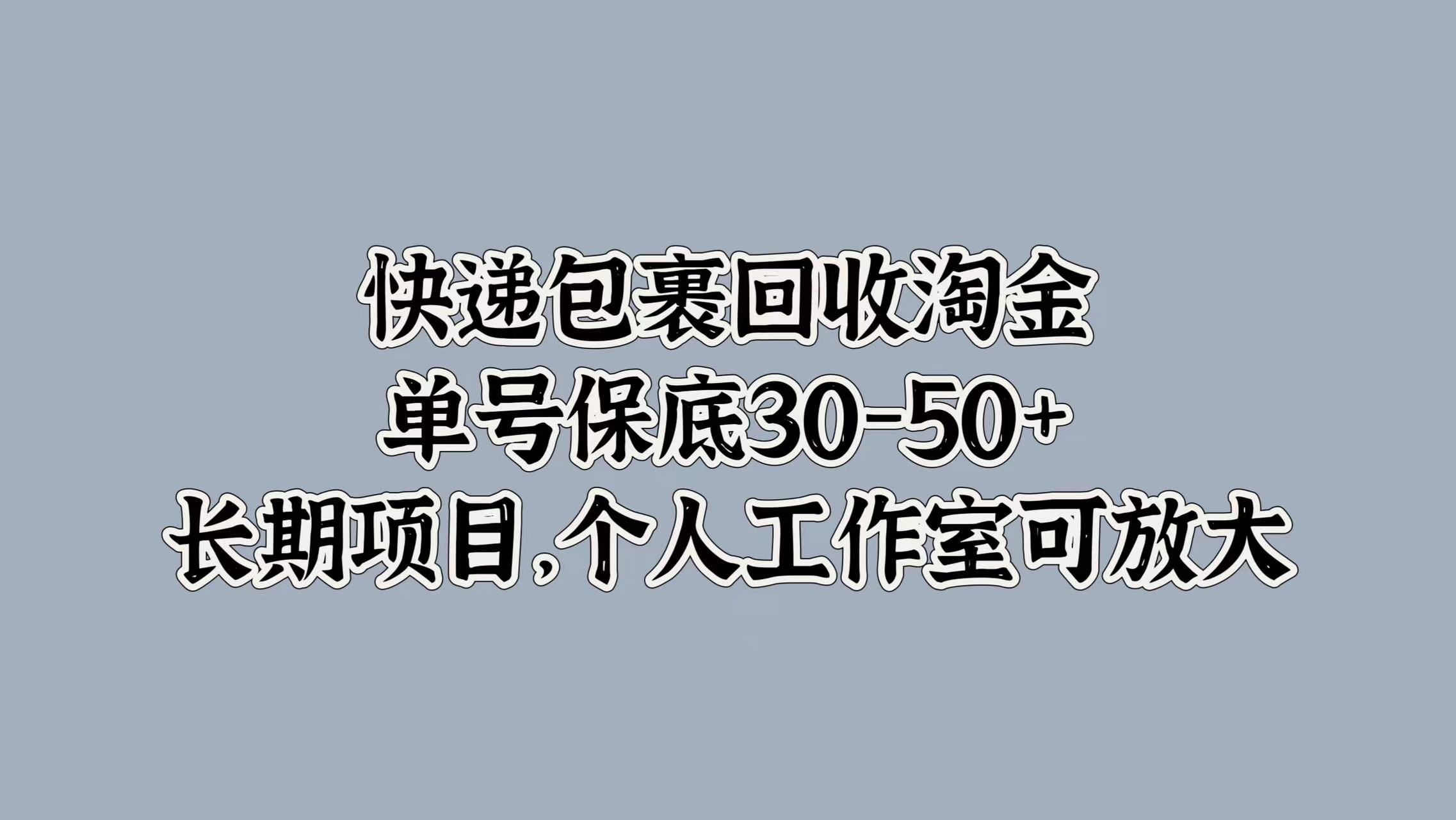 快递包裹回收淘金，单号保底30-50+，长期项目！个人工作室可放大-布谷屋免费网赚资源网