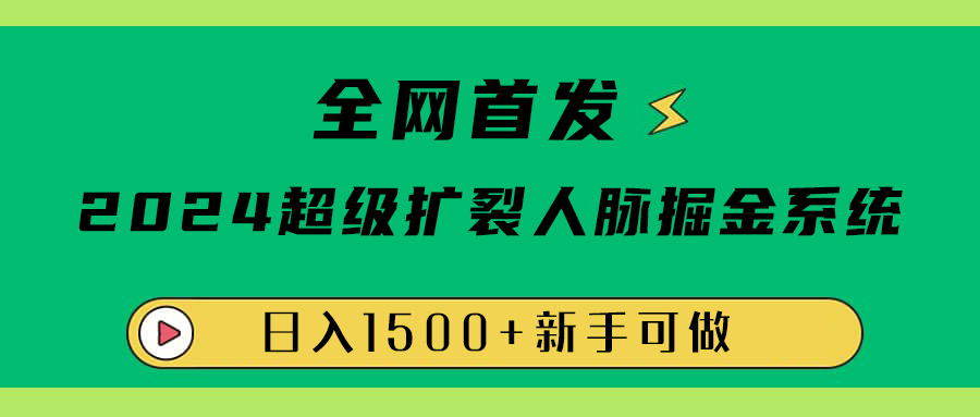 全网首发:2024超级扩列,人脉掘金系统,日入1500+-布谷屋免费网赚资源网