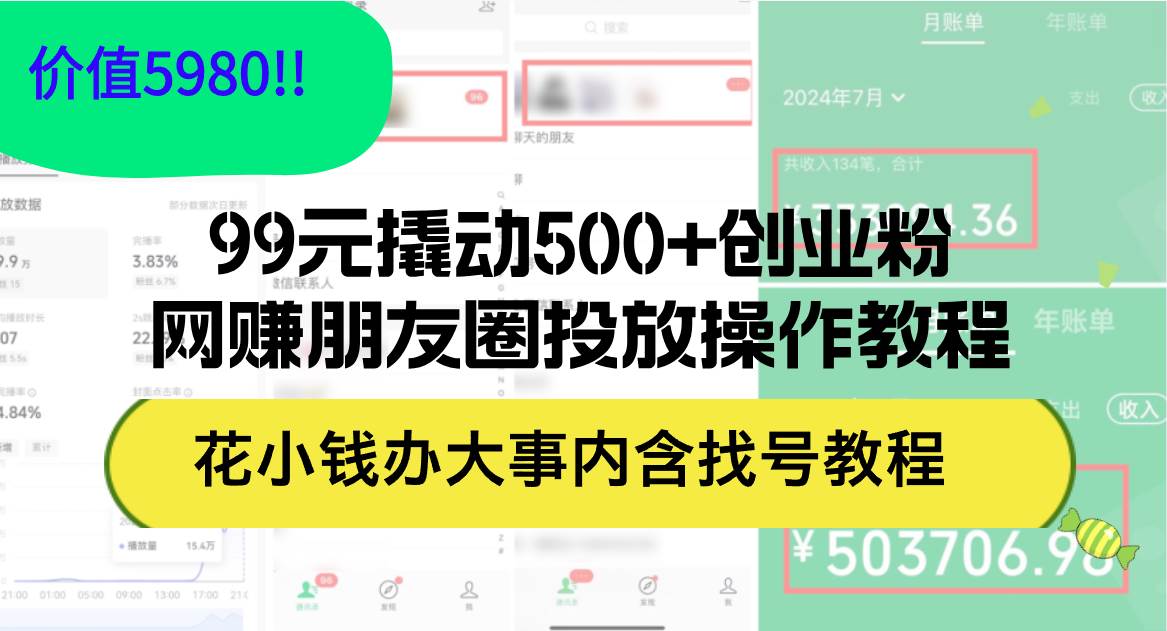99元撬动500+创业粉，网赚朋友圈投放操作教程价值5980！花小钱办大事内…-布谷屋免费网赚资源网