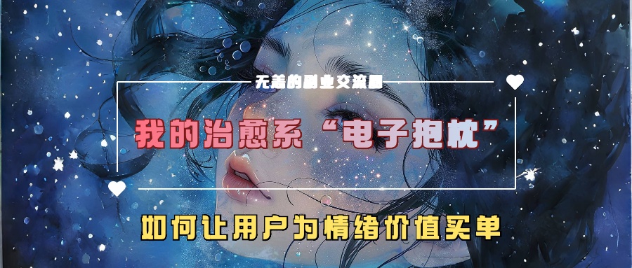 我的治愈系“电子抱枕”,如何让用户为情绪价值买单!-布谷屋免费网赚资源网