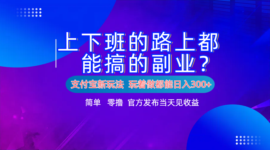 支付宝新项目!上下班的路上都能搞米的副业!简单日入300+-布谷屋免费网赚资源网