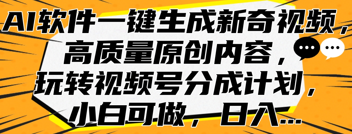 AI软件一键生成新奇视频，高质量原创内容，玩转视频号分成计划，小白可做，日入…-布谷屋免费网赚资源网