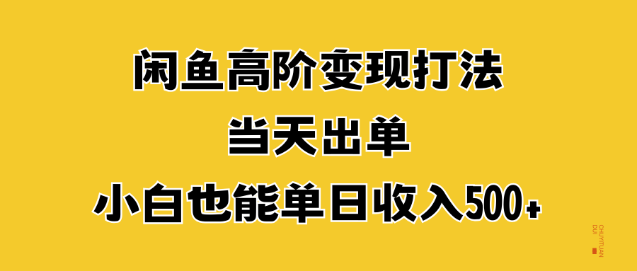 闲鱼高阶变现打法，当天出单，小白也能单日收入500+-布谷屋免费网赚资源网