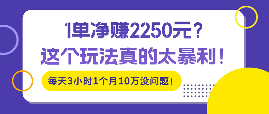 1单净赚2250元?这个玩法真的太暴利!每天3小时1个月10万没问题!