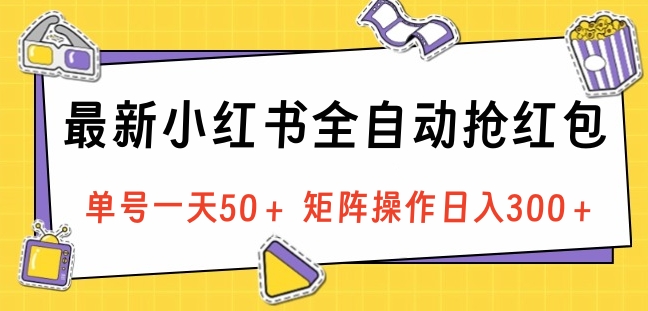 最新小红书全自动抢红包，单号一天50＋ 矩阵操作日入300＋，纯无脑操作-布谷屋免费网赚资源网