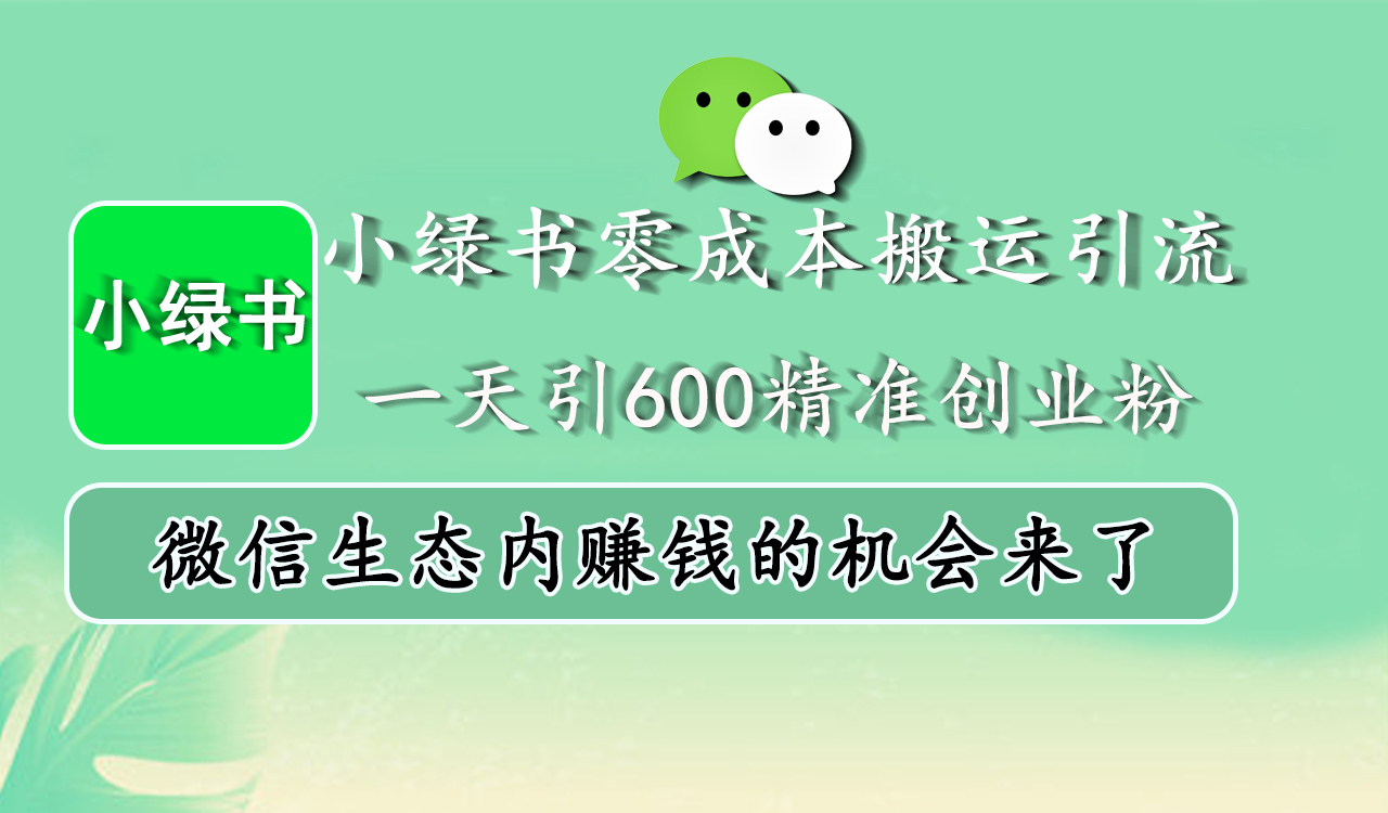 小绿书零成本搬运引流,一天引600精准创业粉,微信生态内赚钱的机会来了-布谷屋免费网赚资源网