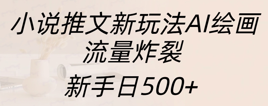小说推文新玩法AI绘画,流量炸裂,新手日入500+-布谷屋免费网赚资源网