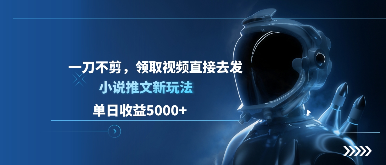 单日收益5000+，小说推文新玩法，一刀不剪，领取视频直接去发-布谷屋免费网赚资源网