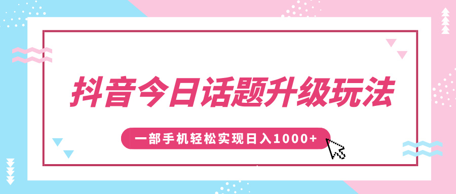 抖音今日话题升级玩法,1条作品涨粉5000,一部手机轻松实现日入1000+-布谷屋免费网赚资源网