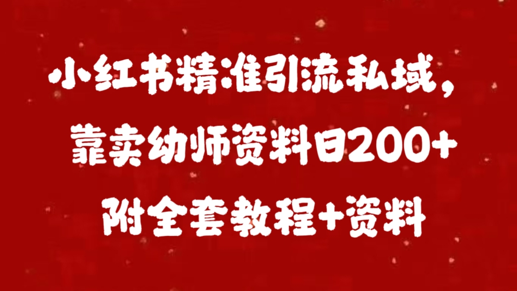 小红书精准引流私域，靠卖幼师资料日200+附全套资料-布谷屋免费网赚资源网