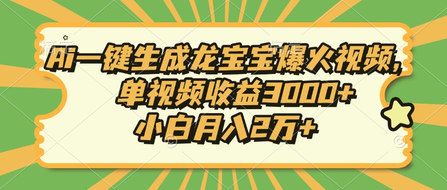 Ai一键生成龙宝宝爆火视频,小白月入2万+,单视频收益3000+-布谷屋免费网赚资源网