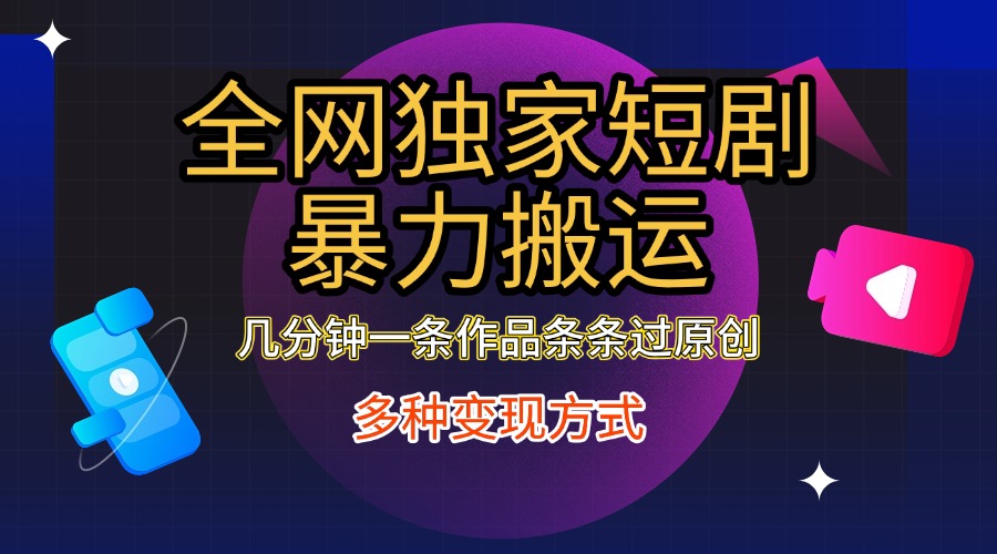 全网独家短剧暴力搬运，只需要几分钟一条作品条条过原创，多种变现方式-布谷屋免费网赚资源网