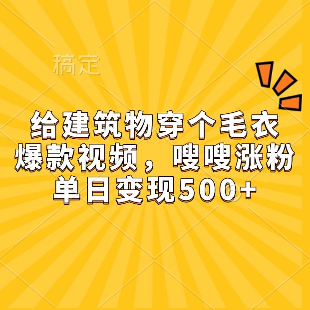 给建筑物穿个毛衣,爆款视频,嗖嗖涨粉,单日变现500+-布谷屋免费网赚资源网