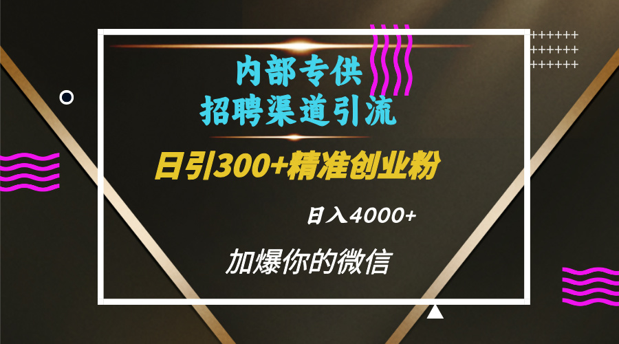内部招聘引流技术,很实用的引流方法,流量巨大小白轻松上手日引300+精准创业粉,单日可变现4000+-布谷屋免费网赚资源网