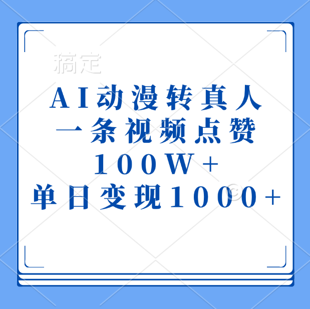 AI动漫转真人,一条视频点赞100W+,单日变现1000+-布谷屋免费网赚资源网